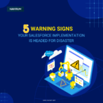 Salesforce implementation disaster warning signs