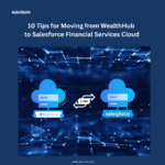 Tips for Moving from WealthHub to Salesforce Financial Services Cloud_Navirum