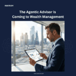 The Agentic Advisor Is Coming to Wealth Management